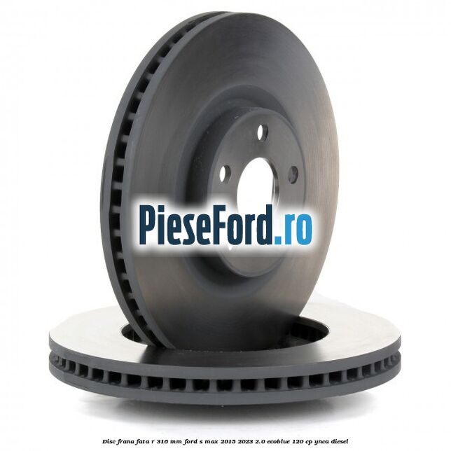 Disc frana fata R 316 mm Ford S-Max 2015-2023 2.0 EcoBlue 120 cp YNCA diesel