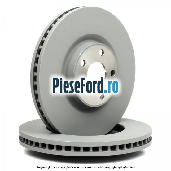 Disc frana fata R 316 mm Ford S-Max 2015-2023 2.0 TDCi 120 cp UFCA, UFCB, UFCD diesel