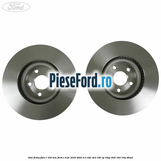 Disc frana fata R 316 mm Ford S-Max 2015-2023 2.0 TDCi 4x4 180 cp T8CG, T8CH, T8CI, T8CJ diesel