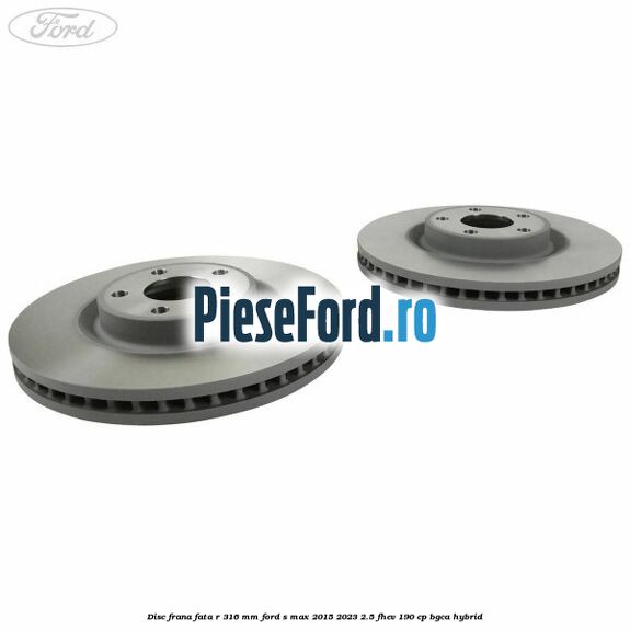 Disc frana fata R 316 mm Ford S-Max 2015-2023 2.5 FHEV 190 cp BGCA hybrid