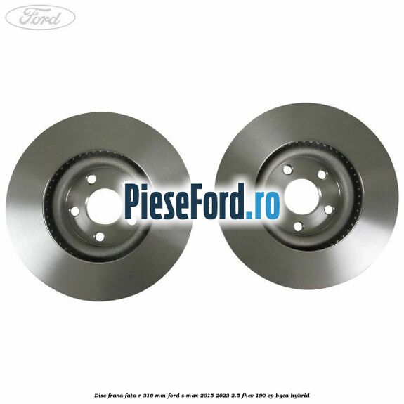Disc frana fata R 316 mm Ford S-Max 2015-2023 2.5 FHEV 190 cp BGCA hybrid