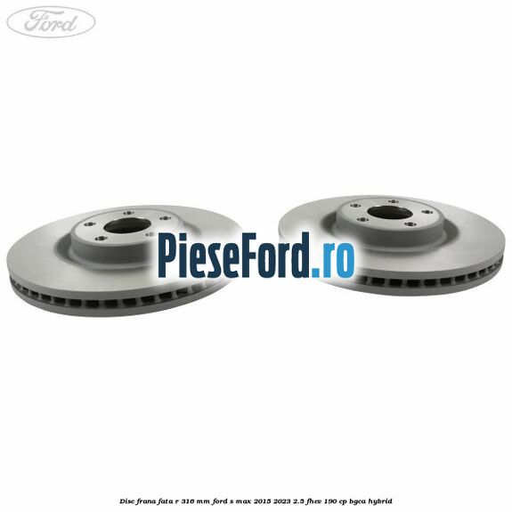 Disc frana fata R 316 mm Ford S-Max 2015-2023 2.5 FHEV 190 cp BGCA hybrid