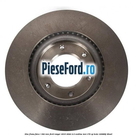 Disc frana fata R 332 mm Ford Ranger 2019-2022 2.0 EcoBlue 4x4 170 cp BC2X, T20DD0J diesel