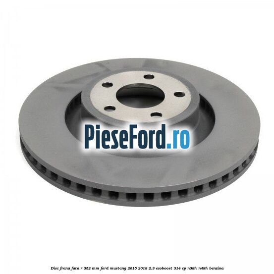 Disc frana fata R 352 mm Ford Mustang 2015-2018 2.3 EcoBoost 314 cp Disc frana fata R 352 mm Ford Mustang 2015-2018 2.3 EcoBoost 314 cp N38H, N48H benzina