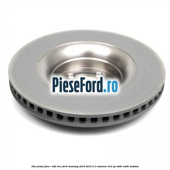 Disc frana fata R 352 mm Ford Mustang 2015-2018 2.3 EcoBoost 314 cp Disc frana fata R 352 mm Ford Mustang 2015-2018 2.3 EcoBoost 314 cp N38H, N48H benzina