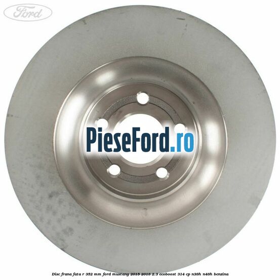 Disc frana fata R 352 mm Ford Mustang 2015-2018 2.3 EcoBoost 314 cp Disc frana fata R 352 mm Ford Mustang 2015-2018 2.3 EcoBoost 314 cp N38H, N48H benzina
