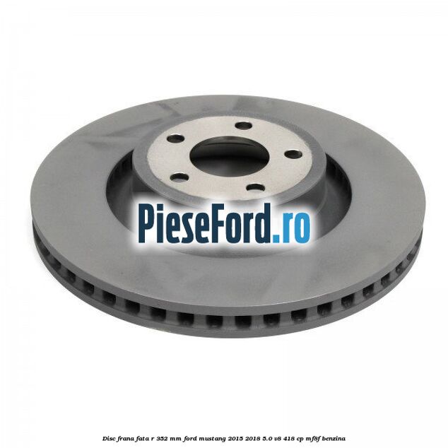 Disc frana fata R 352 mm Ford Mustang 2015-2018 5.0 V8 418 cp Disc frana fata R 352 mm Ford Mustang 2015-2018 5.0 V8 418 cp MF8F benzina