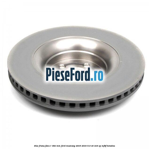 Disc frana fata R 352 mm Ford Mustang 2015-2018 5.0 V8 418 cp Disc frana fata R 352 mm Ford Mustang 2015-2018 5.0 V8 418 cp MF8F benzina