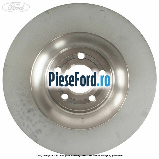Disc frana fata R 352 mm Ford Mustang 2015-2018 5.0 V8 418 cp Disc frana fata R 352 mm Ford Mustang 2015-2018 5.0 V8 418 cp MF8F benzina