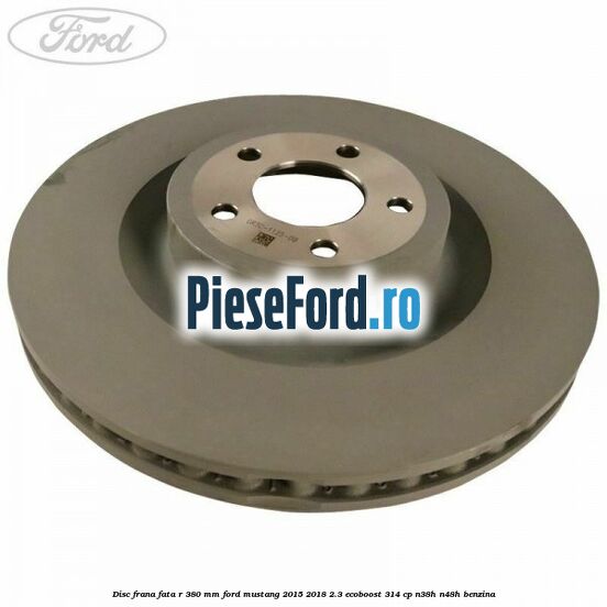 Disc frana fata R 380 mm Ford Mustang 2015-2018 2.3 EcoBoost 314 cp Disc frana fata R 380 mm Ford Mustang 2015-2018 2.3 EcoBoost 314 cp N38H, N48H benzina