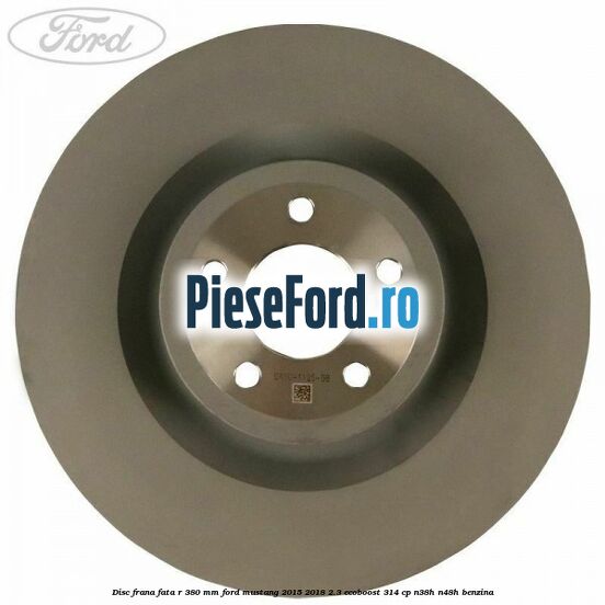 Disc frana fata R 380 mm Ford Mustang 2015-2018 2.3 EcoBoost 314 cp Disc frana fata R 380 mm Ford Mustang 2015-2018 2.3 EcoBoost 314 cp N38H, N48H benzina