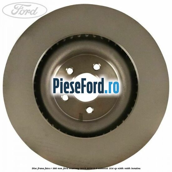 Disc frana fata R 380 mm Ford Mustang 2015-2018 2.3 EcoBoost 314 cp Disc frana fata R 380 mm Ford Mustang 2015-2018 2.3 EcoBoost 314 cp N38H, N48H benzina