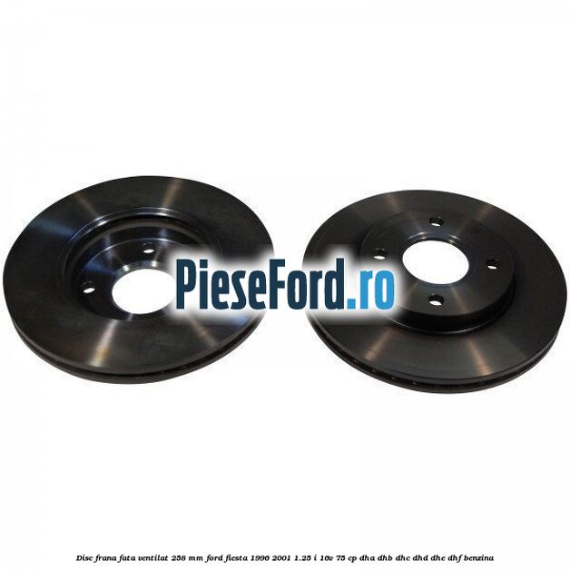 Disc frana fata ventilat 258 mm Ford Fiesta 1996-2001 1.25 i 16V 75 cp DHA, DHB, DHC, DHD, DHE, DHF benzina