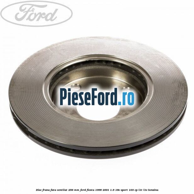 Disc frana fata ventilat 258 mm Ford Fiesta 1996-2001 1.6 16V Sport 103 cp L1T, L1V benzina