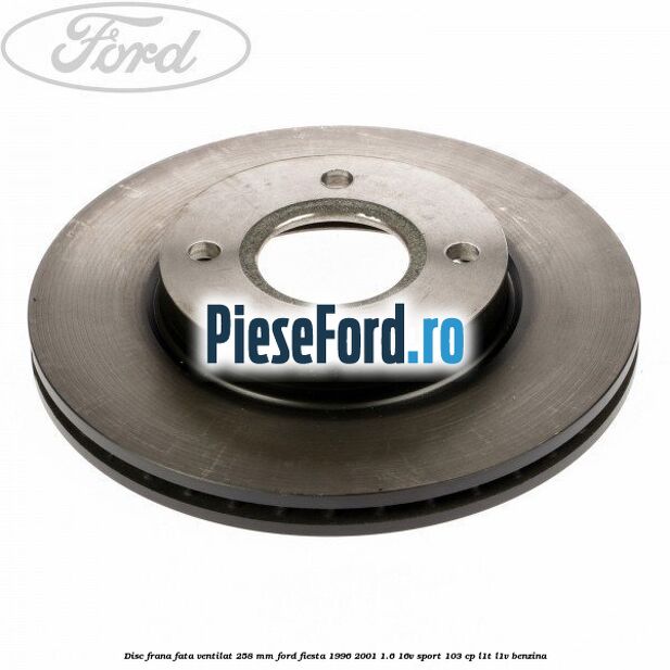 Disc frana fata ventilat 258 mm Ford Fiesta 1996-2001 1.6 16V Sport 103 cp L1T, L1V benzina