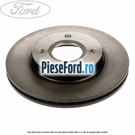 Disc frana fata ventilat 258 mm Ford Fiesta 2002-2005 1.4 16V 80 cp FXJA, FXJB benzina