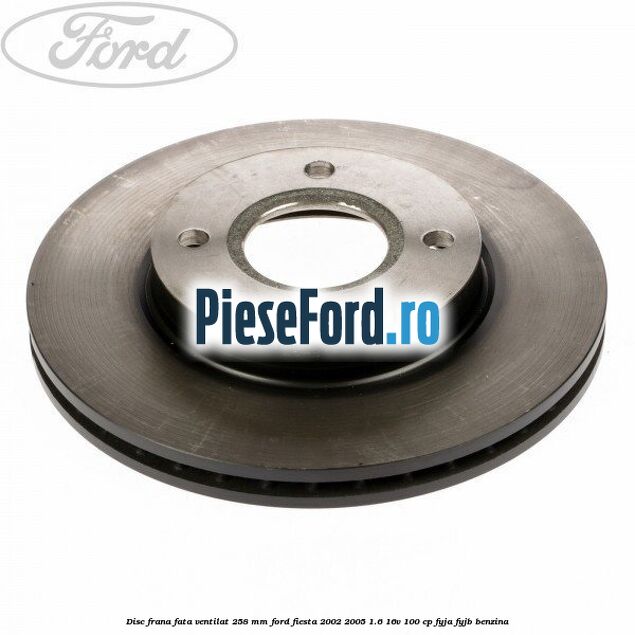 Disc frana fata ventilat 258 mm Ford Fiesta 2002-2005 1.6 16V 100 cp FYJA, FYJB benzina