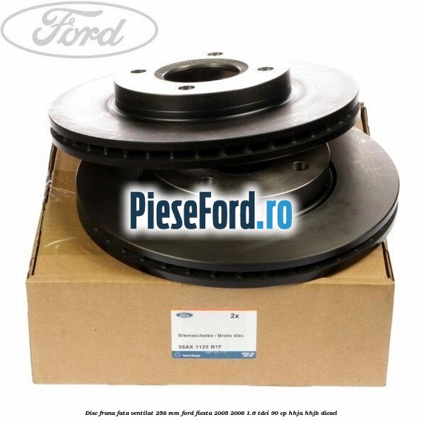 Disc frana fata ventilat 258 mm Ford Fiesta 2005-2008 1.6 TDCi 90 cp HHJA, HHJB diesel
