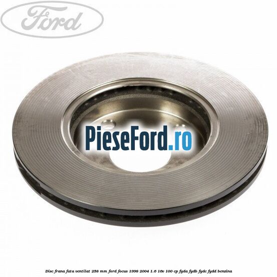 Disc frana fata ventilat 258 mm Ford Focus 1998-2004 1.6 16V 100 cp FYDA, FYDB, FYDC, FYDD benzina