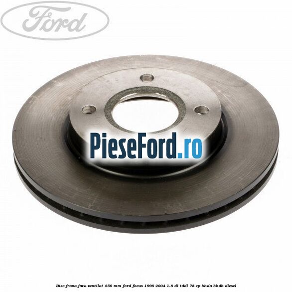 Disc frana fata ventilat 258 mm Ford Focus 1998-2004 1.8 DI/TDDi 75 cp BHDA, BHDB diesel