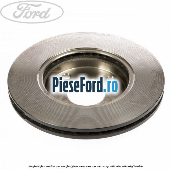 Disc frana fata ventilat 258 mm Ford Focus 1998-2004 2.0 16V 131 cp EDDB, EDDC, EDDD, EDDF benzina