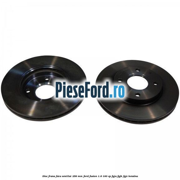 Disc frana fata ventilat 258 mm Ford Fusion 1.6 100 cp Disc frana fata ventilat 258 mm Ford Fusion 1.6 100 cp FYJA, FYJB, FYJC benzina