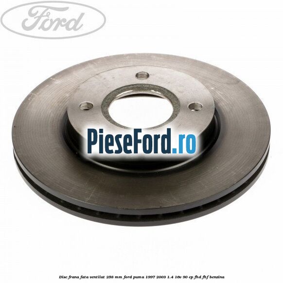 Disc frana fata ventilat 258 mm Ford Puma 1997-2003 1.4 16V 90 cp FHD, FHF benzina