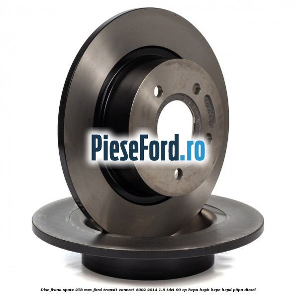 Disc frana spate 278 mm Ford Transit Connect 2002-2014 1.8 TDCi 90 cp HCPA, HCPB, HCPC, HCPD, P9PA diesel