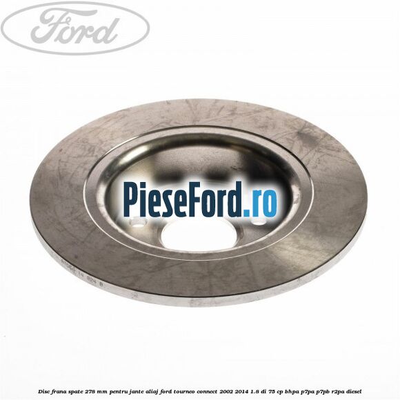 Disc frana spate 278 mm pentru jante aliaj Ford Tourneo Connect 2002-2014 1.8 Di 75 cp BHPA, P7PA, P7PB, R2PA diesel
