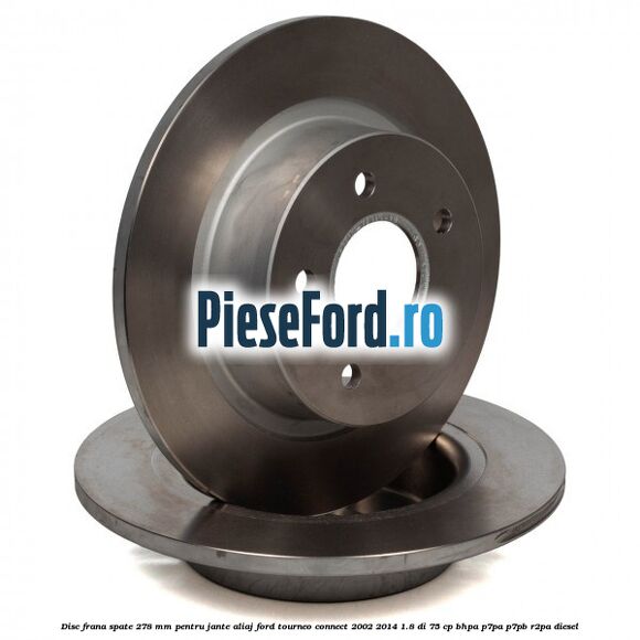 Disc frana spate 278 mm pentru jante aliaj Ford Tourneo Connect 2002-2014 1.8 Di 75 cp BHPA, P7PA, P7PB, R2PA diesel