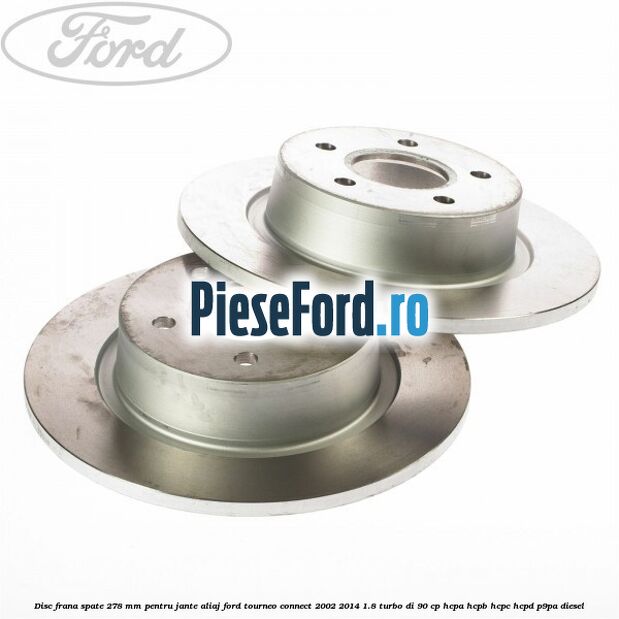 Disc frana spate 278 mm pentru jante aliaj Ford Tourneo Connect 2002-2014 1.8 Turbo Di 90 cp HCPA, HCPB, HCPC, HCPD, P9PA diesel