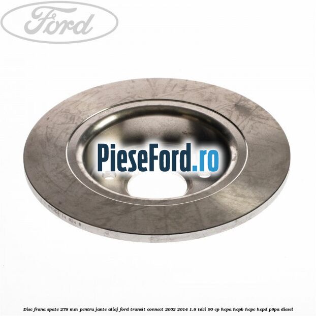 Disc frana spate 278 mm pentru jante aliaj Ford Transit Connect 2002-2014 1.8 TDCi 90 cp HCPA, HCPB, HCPC, HCPD, P9PA diesel