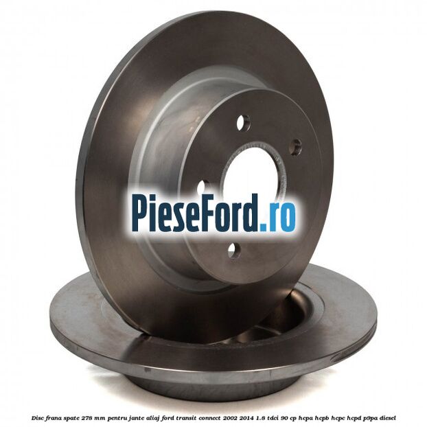 Disc frana spate 278 mm pentru jante aliaj Ford Transit Connect 2002-2014 1.8 TDCi 90 cp HCPA, HCPB, HCPC, HCPD, P9PA diesel