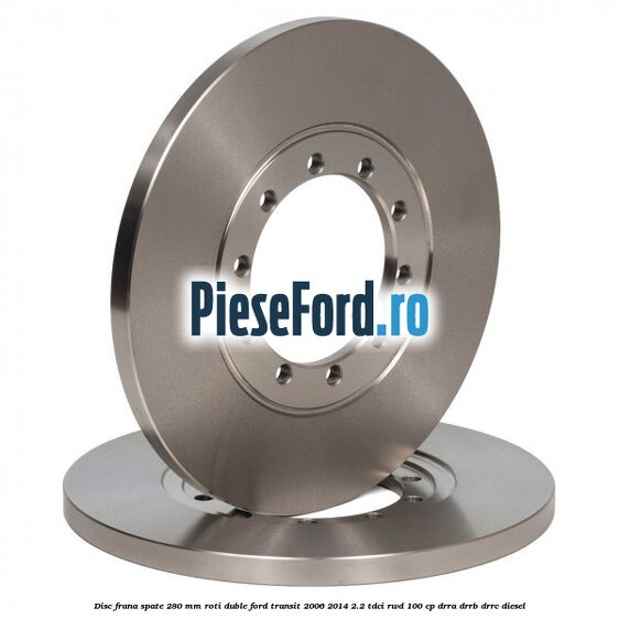 Disc frana spate 280 mm roti duble Ford Transit 2006-2014 2.2 TDCi RWD 100 cp DRRA, DRRB, DRRC diesel