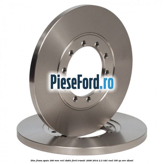 Disc frana spate 280 mm roti duble Ford Transit 2006-2014 2.2 TDCi RWD 155 cp CVRC diesel