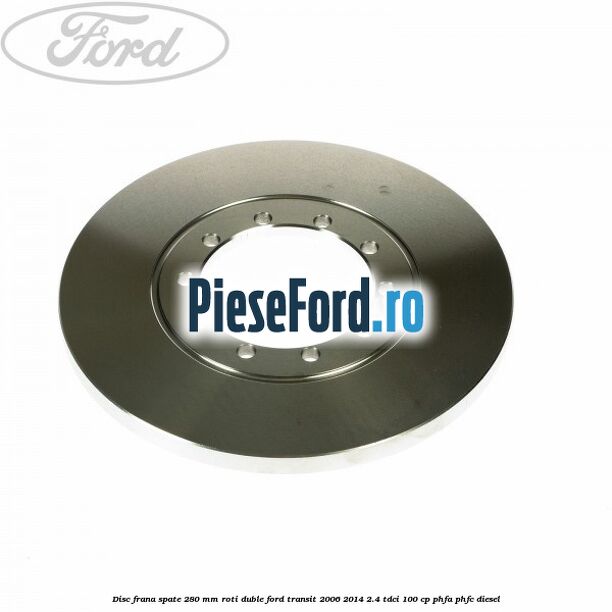 Disc frana spate 280 mm roti duble Ford Transit 2006-2014 2.4 TDCi 100 cp PHFA, PHFC diesel