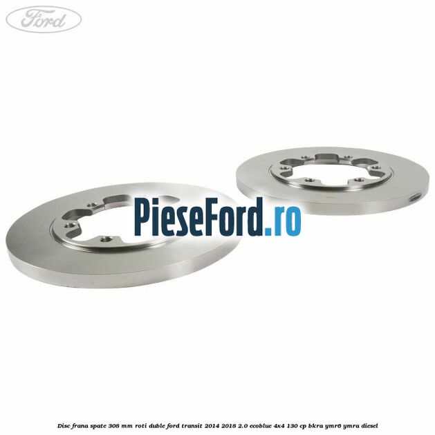 Disc frana spate 308 mm roti duble Ford Transit 2014-2018 2.0 EcoBlue 4x4 130 cp BKRA, YMR6, YMRA diesel
