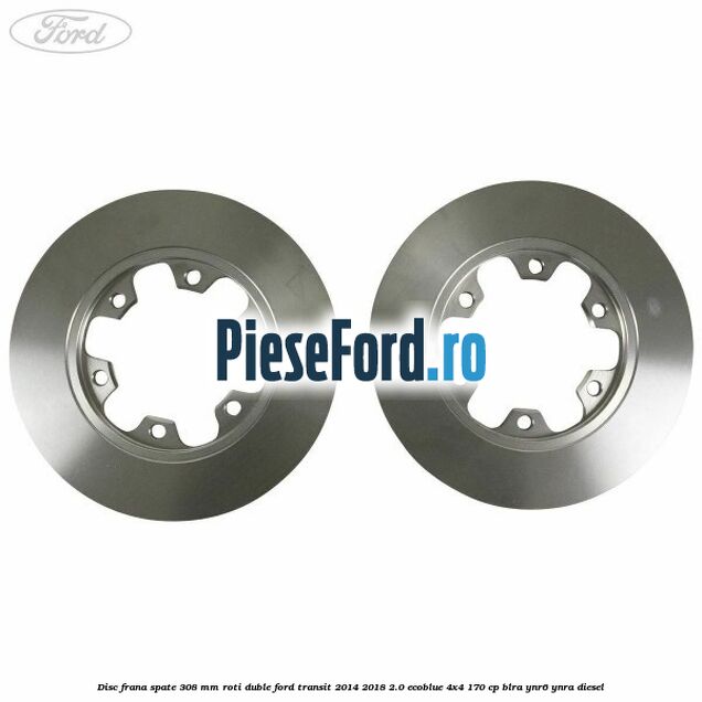 Disc frana spate 308 mm roti duble Ford Transit 2014-2018 2.0 EcoBlue 4x4 170 cp BLRA, YNR6, YNRA diesel