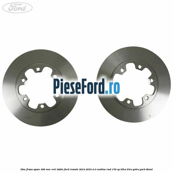 Disc frana spate 308 mm roti duble Ford Transit 2014-2018 2.0 EcoBlue RWD 170 cp Disc frana spate 308 mm roti duble Ford Transit 2014-2018 2.0 EcoBlue RWD 170 cp BLHA, BLRA, YNHA, YNR6 diesel