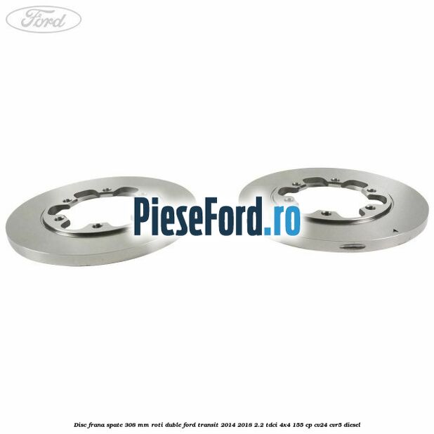 Disc frana spate 308 mm roti duble Ford Transit 2014-2018 2.2 TDCi 4x4 155 cp CV24, CVR5 diesel