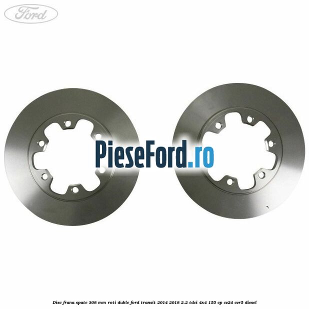Disc frana spate 308 mm roti duble Ford Transit 2014-2018 2.2 TDCi 4x4 155 cp CV24, CVR5 diesel