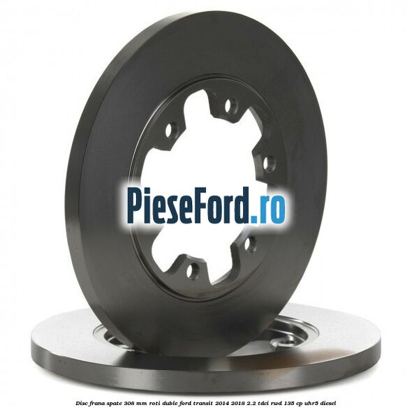 Disc frana spate 308 mm roti duble Ford Transit 2014-2018 2.2 TDCi RWD 135 cp Disc frana spate 308 mm roti duble Ford Transit 2014-2018 2.2 TDCi RWD 135 cp UHR5 diesel