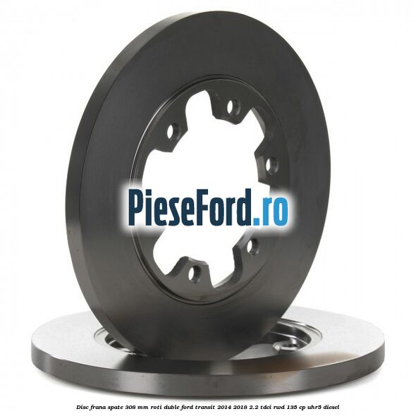 Disc frana spate 308 mm roti duble Ford Transit 2014-2018 2.2 TDCi RWD 135 cp Disc frana spate 308 mm roti duble Ford Transit 2014-2018 2.2 TDCi RWD 135 cp UHR5 diesel