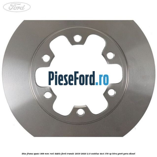 Disc frana spate 308 mm roti duble Ford Transit 2019-2023 2.0 EcoBlue 4x4 170 cp BLRA, YNR6, YNRA diesel