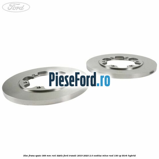 Disc frana spate 308 mm roti duble Ford Transit 2019-2023 2.0 EcoBlue mHEV RWD 130 cp BKRB Hybrid