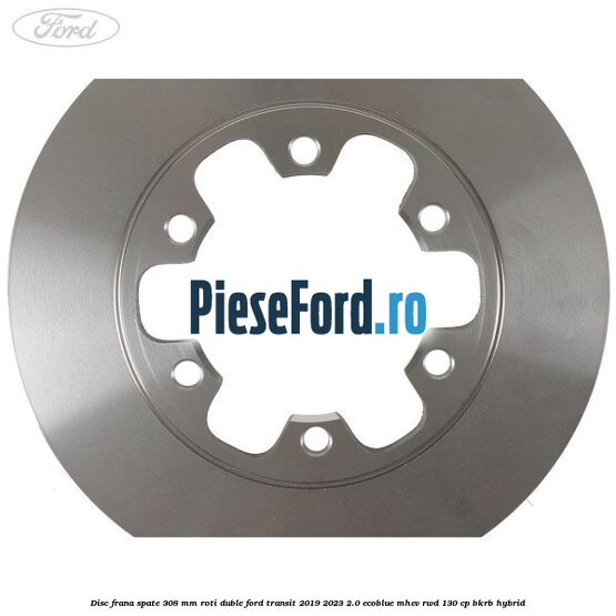 Disc frana spate 308 mm roti duble Ford Transit 2019-2023 2.0 EcoBlue mHEV RWD 130 cp BKRB Hybrid