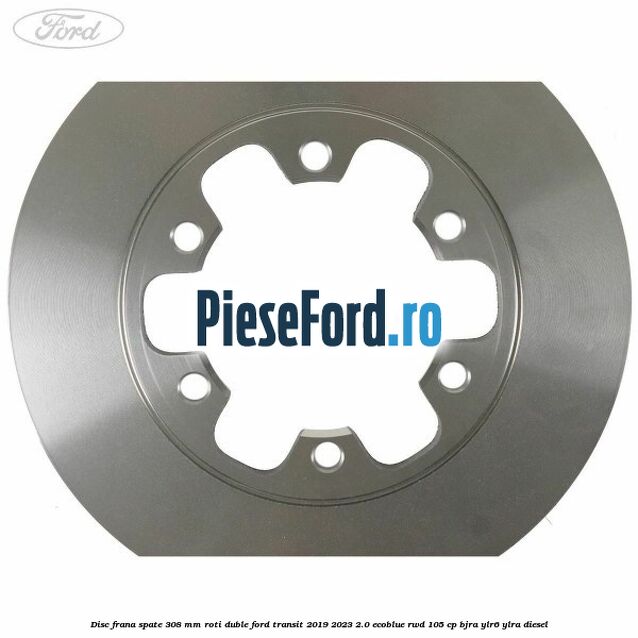 Disc frana spate 308 mm roti duble Ford Transit 2019-2023 2.0 EcoBlue RWD 105 cp BJRA, YLR6, YLRA diesel