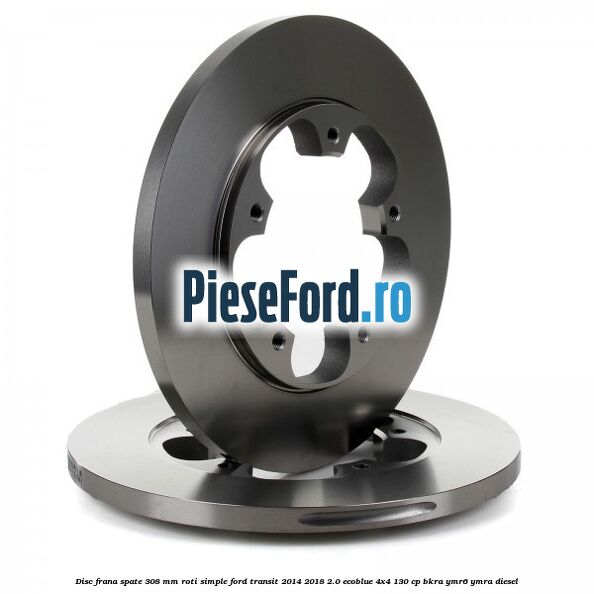 Disc frana spate 308 mm roti simple Ford Transit 2014-2018 2.0 EcoBlue 4x4 130 cp BKRA, YMR6, YMRA diesel