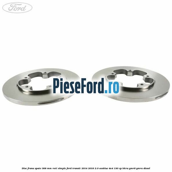 Disc frana spate 308 mm roti simple Ford Transit 2014-2018 2.0 EcoBlue 4x4 130 cp BKRA, YMR6, YMRA diesel