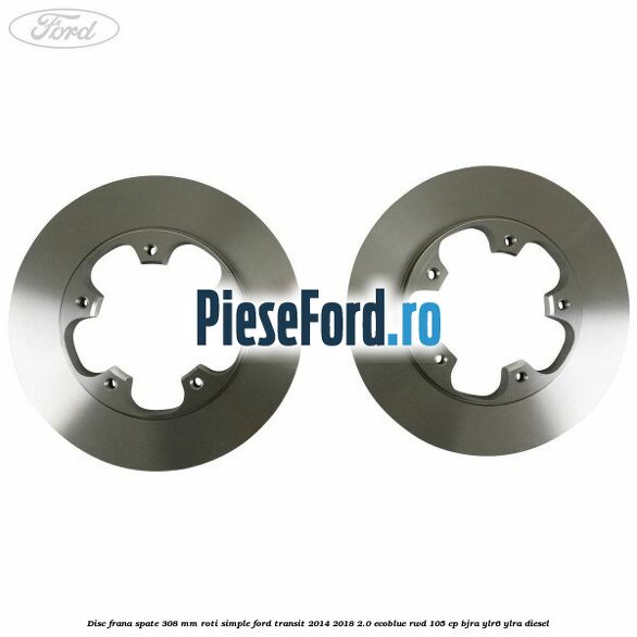 Disc frana spate 308 mm roti simple Ford Transit 2014-2018 2.0 EcoBlue RWD 105 cp BJRA, YLR6, YLRA diesel